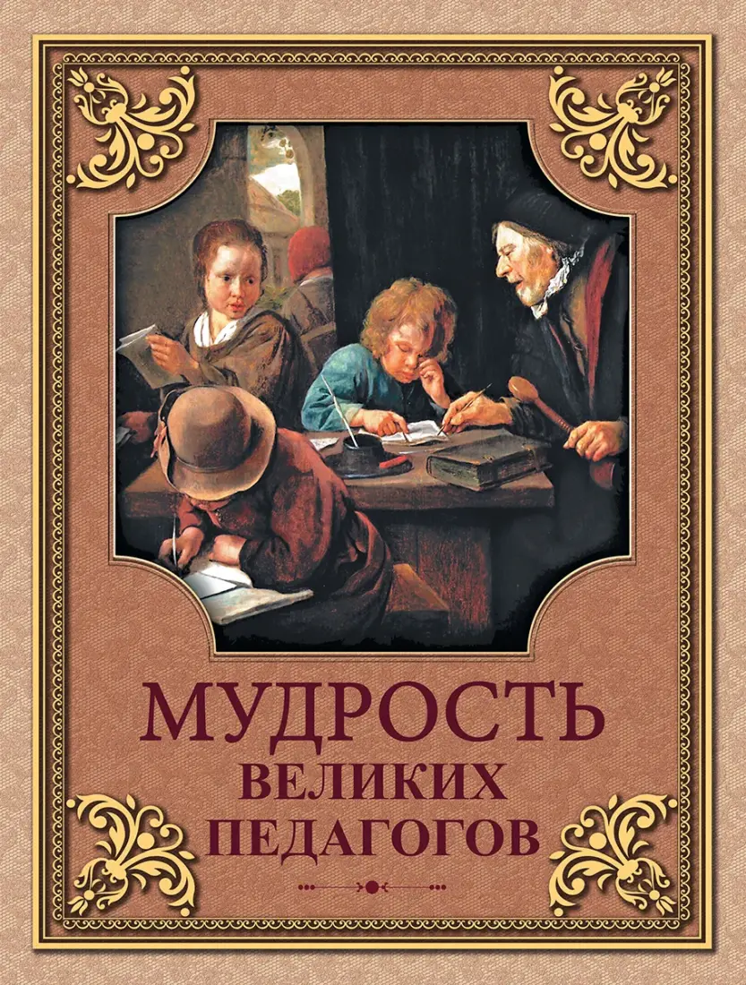 Мудрость великих педагогов — Коменский Я. А.; Локк Д.; Дистервег Ф.; Ушинский К. Д.; Водовозов В. И.; Стоюнин В. Я.; Лесгафт П. Ф.; Острогорский А. Н.; Каптерев П. Ф.; Корчак Я.; Макаренко (сост. А. Ю. Кожевников) А. С.