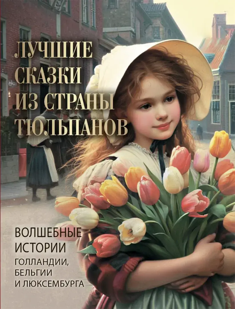 Лучшие сказки из страны тюльпанов. Волшебные истории Голландии, Бельгии и Люксембурга — Сборник