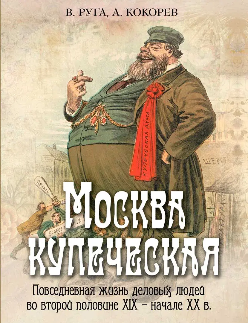 Москва купеческая. Повседневная жизнь деловых людей во второй половине XIX -  начале XX в — Руга Владимир Эдуардович; Кокорев Андрей