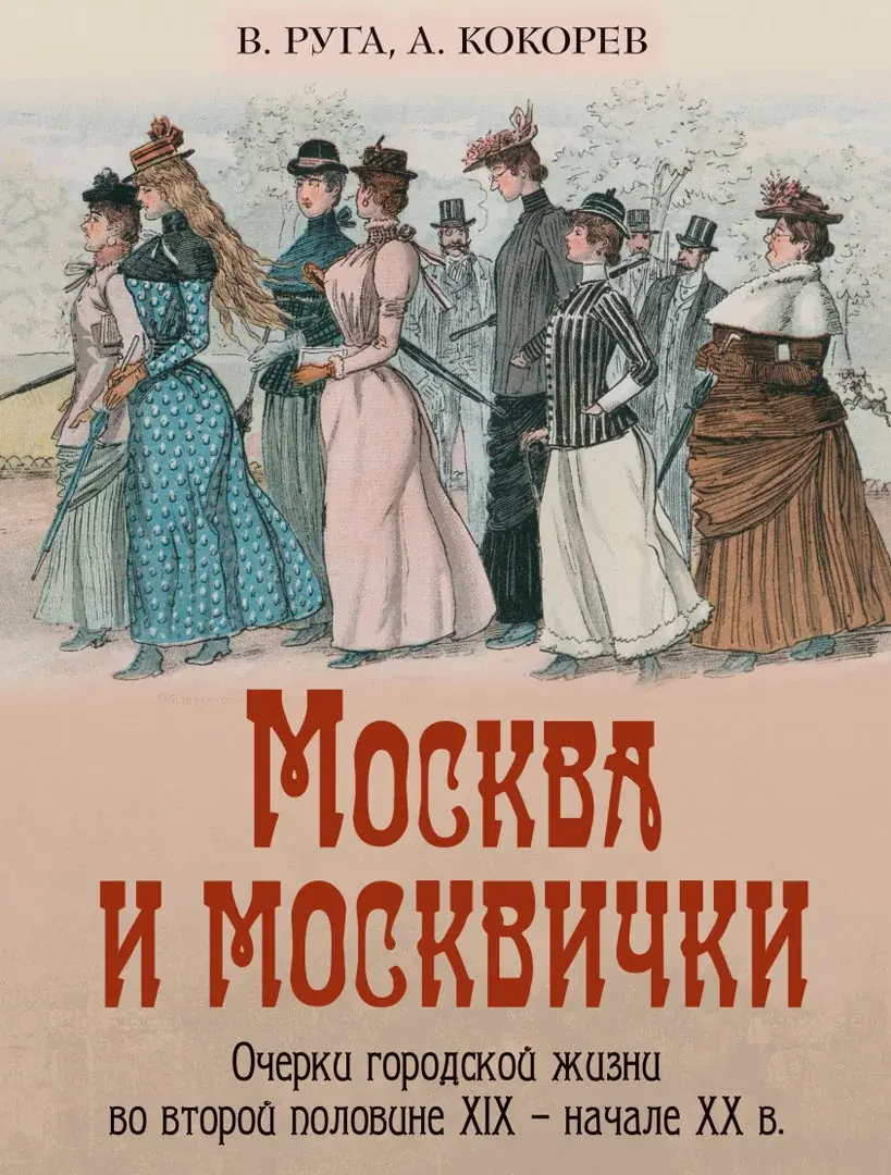 Москва и москвички. Очерки городской жизни во второй половине XIX – начале XX в. — Руга Владимир Эдуардович; Кокорев Андрей